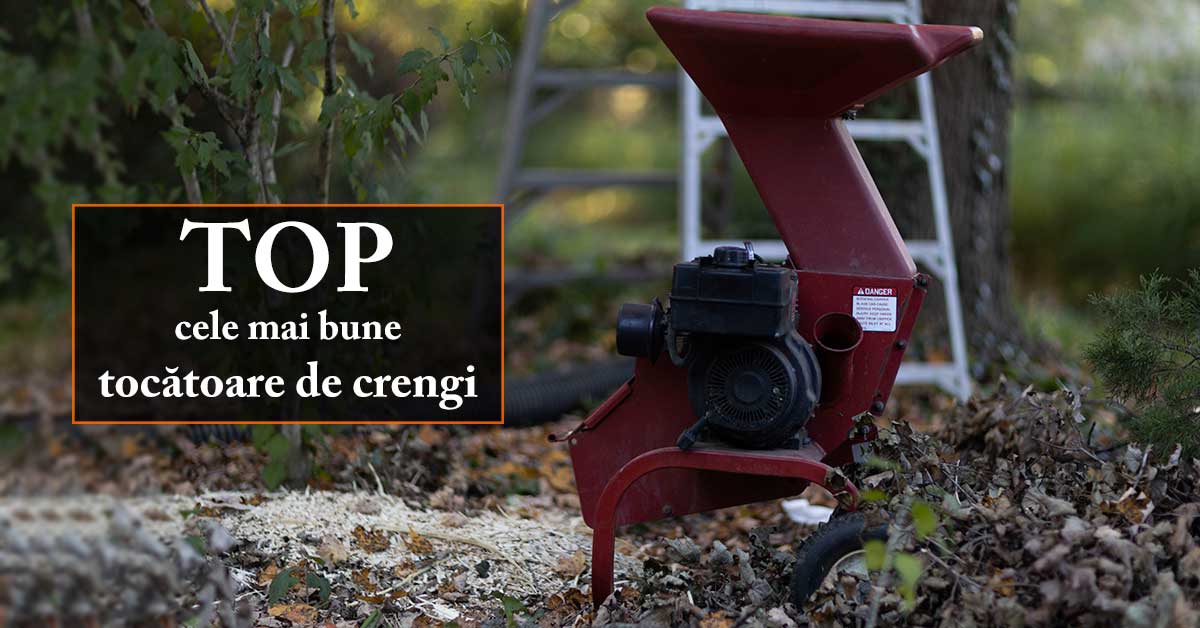 TOP cele mai bune tocătoare de crengi